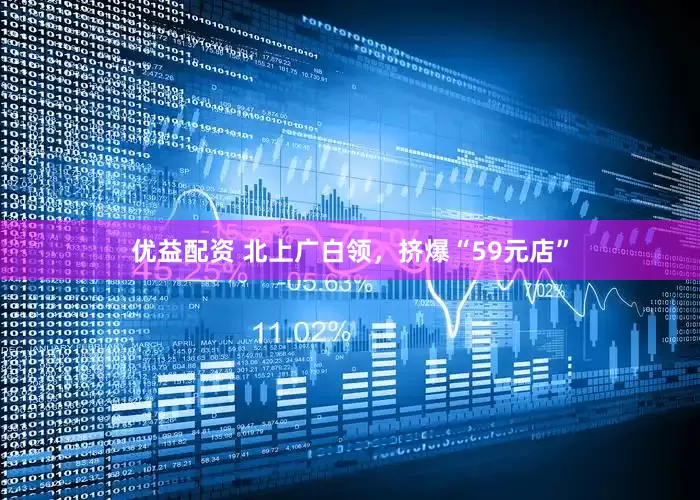 优益配资 北上广白领，挤爆“59元店”