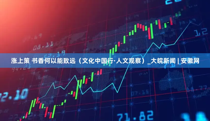 涨上策 书香何以能致远（文化中国行·人文观察）_大皖新闻 | 安徽网