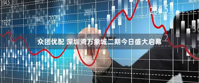 众团优配 深圳湾万象城二期今日盛大启幕